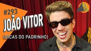 JOÃO VITOR (DICAS DO PADRINHO) - BEN-YUR Podcast #293 com Bento Ribeiro & Yuri Moraes