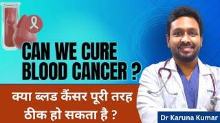 Cure in Blood Cancer | Acute Leukaemias | CML | Bonemarrow Transplant | Dr Karuna Kumar