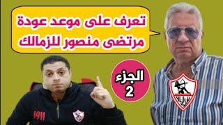 موعد عودة مرتضى منصور للزمالك وسر هدوءه حتى الأن | بعد الماتش