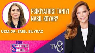 PSİKİYATRİST TANIYI NASIL KOYAR? | UZM.DR. EMEL BUYRAZ | 8'de Sağlık