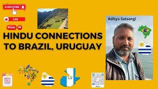 Hindu Connections to Uruguay, Brazil and Guatemala | Aditya Satsangi