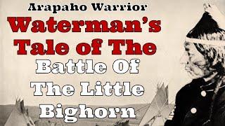 An Arapaho Warrior Waterman's Tale Of The Battle of The Little Bighorn