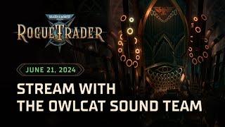 Owlcat Sound Team Stream | Warhammer 40,000: Rogue Trader