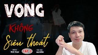 [TẬP 2] Vong Không Siêu Thoát  Truyện Ma Có Thật Đình Soạn Kể Rất Ly Kỳ