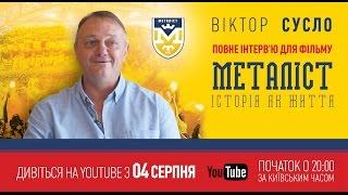 Интервью с Виктором Сусло для фильма «Металлист. История как жизнь». (полная версия).