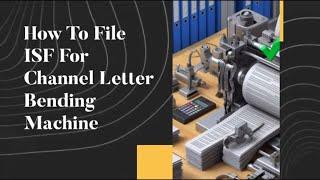 How To File ISF For Channel Letter Bending Machine