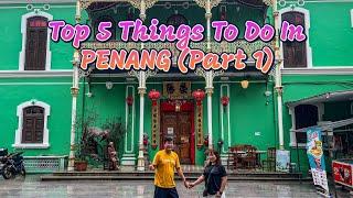 Penang Travel Guide: Top 5 Things To Do In Penang, Malaysia, Part 1