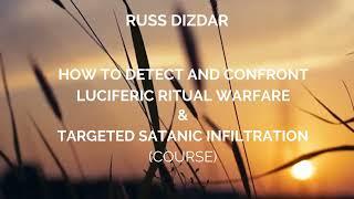 RUSS DIZDAR - HOW TO DETECT AND CONFRONT LUCIFERIC RITUAL WARFARE (5/13)