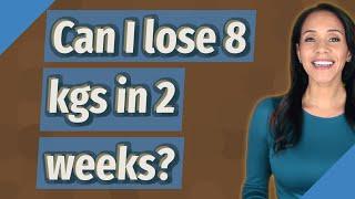 Can I lose 8 kgs in 2 weeks?