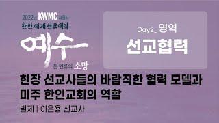 11-02 | 현장 선교사들의 바람직한 협력 모델과 미주 한인교회의 역할 | 이은용선교사 | 선교협력 | 2022 KWMC 세계선교대회