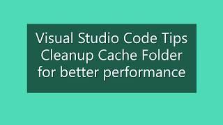 Visual Studio Code Tips - Cleanup Cache Folder to better performance