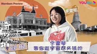 【奇妙之城 第二季 Marvelous City 2】EP2 李雪琴带你逛宇宙尽头铁岭|张杰/成毅/何超莲/薛凯琪/关晓彤/黄明昊/李雪琴| 优酷纪实 YOUKU DOCUMENTARY