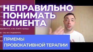 Приемы провокативной терапии - неправильно понимать клиента