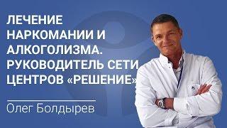 Лечение наркомании и алкоголизма. Руководитель сети центров "Решение" Олег Болдырев