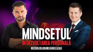 Cat De Mult Conteaza Mindset-ul In Dezvoltarea Personala | Interviu Deschis Cu Lorand Soares Szasz