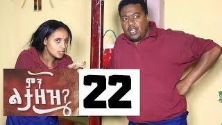 Min Litazez? - ምን ልታዘዝ?  ክፍል 22