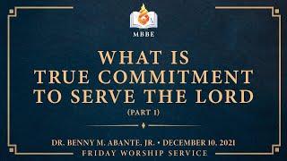 What is True Commitment to Serve the Lord (Part 1) - Dr. Benny M. Abante, Jr.