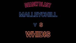 Deadly Blast - MalleyChill vs WhiDis