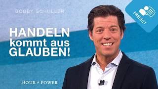 Handeln kommt aus Glauben! - Predigt von Bobby Schuller