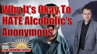 Why It’s Okay To HATE Alcoholic’s Anonymous