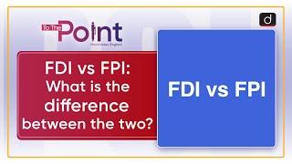 FDI vs FPI - To The Point | UPSC Current Affairs | Drishti IAS English