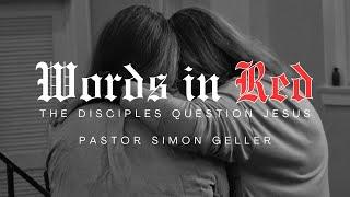 The Disciples Question Jesus | Simon Geller | Words in Red | Full Service