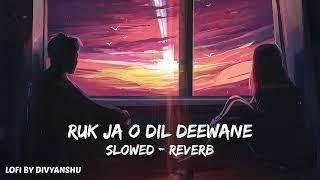 Ruk Jaa Oo Dil Deewane Lofi Remix  || Slowed & Reverb || LOFI BY DIVYANSHU