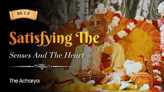 Satisfying The Senses And The Heart | Srila Prabhupada | BG 2.9