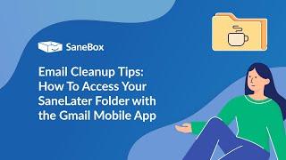 Email Cleanup Tips: How To Access Your SaneLater Folder with the Gmail Mobile App