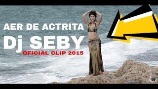 Dj Seby - Aer de Actrita  (OFICIAL 2015)