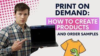 Print on Demand: How to Create Products and Order Samples