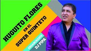 HUGUITO FLORES EN EL SUPER QUINTETO  ENGANCHADO - DJ PIPA