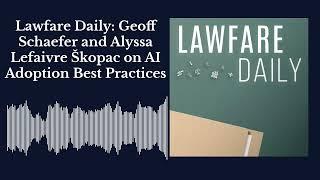 Lawfare Daily: Geoff Schaefer and Alyssa Lefaivre Škopac on AI Adoption Best Practices