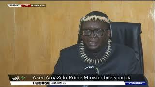 Axed AmaZulu Prime Minister briefs media