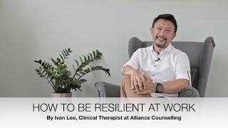 How To Be Resilient At Work | Ivan Lee, Alliance Counselling