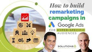 How to Build Remarketing  Campaigns in Google Ads for Hyper-Specific Audiences