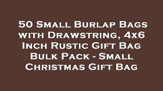 50 Small Burlap Bags with Drawstring, 4x6 Inch Rustic Gift Bag Bulk Pack - Small Christmas Gi Review