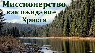 "Миссионерство, как ожидание Христа". О. Любич. МСЦ ЕХБ