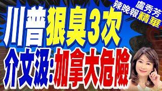 川普再三辱加國總理 介文汲爆狼子野心｜川普狠臭3次 介文汲:加拿大危險【盧秀芳辣晚報】精華版 @中天新聞CtiNews