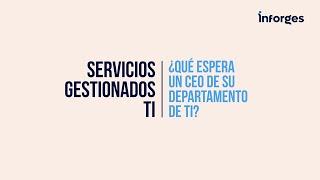 SERVICIOS GESTIONADOS TI: ¿Qué espera un CEO de su departamento de TI?