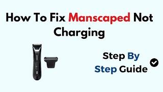 How To Fix Manscaped Not Charging