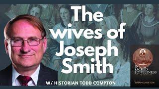 Joseph Smith's Plural Wives- with Todd Compton (in sacred loneliness)