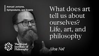 What Does Art Tell Us About Ourselves? Life, Art, and Philosophy – Alva Noë – Annual Lecture 2023