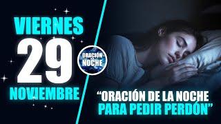  VIERNES 29 DE NOVIEMBRE  ORACIÓN DE LA NOCHE PARA PEDIR PERDÓN.