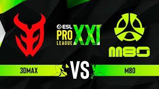 3DMAX vs. M80 - ESL Pro League Season 21 Play-in