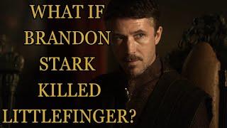 What If Brandon Stark Killed Littlefinger? (Game Of Thrones)