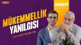 MÜKEMMELLİK YANILGISI | AYAKÜSTÜ SOHBETLER | 6. BÖLÜM