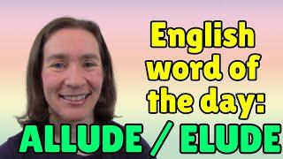 English Words of the Day: ALLUDE & ELUDE