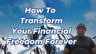 How To Transform Your Financial Freedom Forever