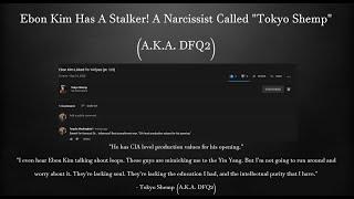 Ebon Kim Has A Stalker! A Narcissist Called "Tokyo Shemp" (A.K.A. DFQ2)